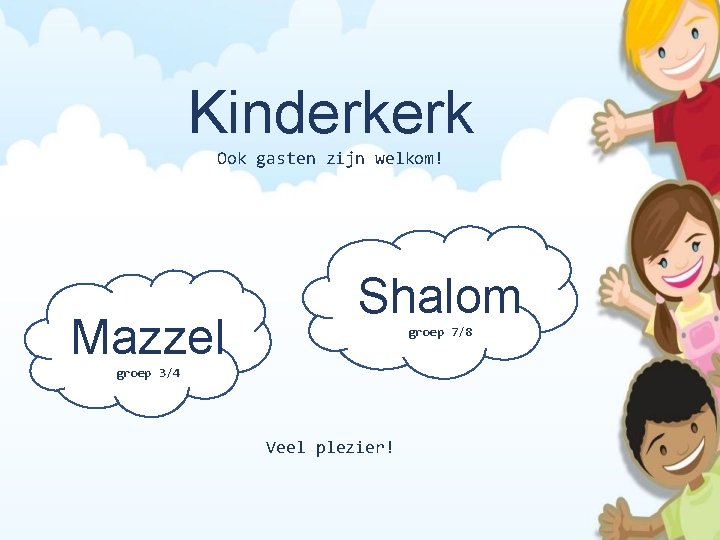 Kinderkerk Ook gasten zijn welkom! Mazzel Shalom groep 7/8 groep 3/4 Veel plezier! 