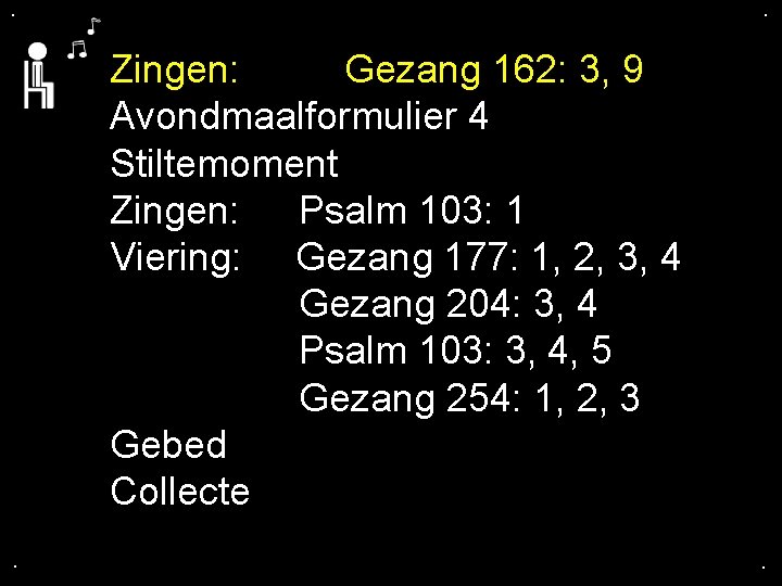 . . Zingen: Gezang 162: 3, 9 Avondmaalformulier 4 Stiltemoment Zingen: Psalm 103: 1