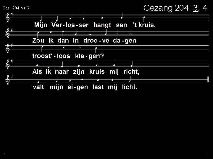 Gezang 204: 3, 4 . . . 