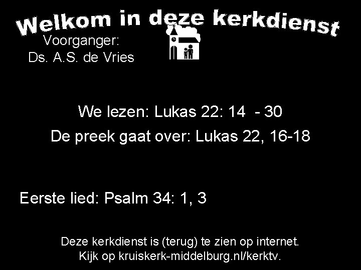 Voorganger: Ds. A. S. de Vries We lezen: Lukas 22: 14 - 30 De