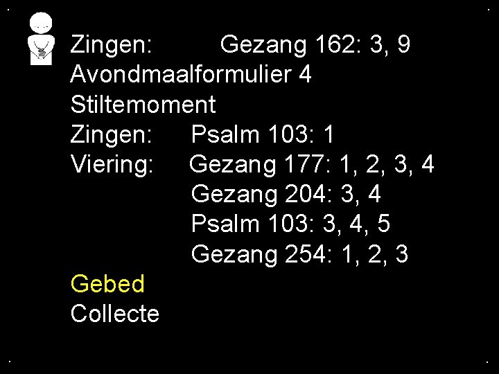 . . Zingen: Gezang 162: 3, 9 Avondmaalformulier 4 Stiltemoment Zingen: Psalm 103: 1