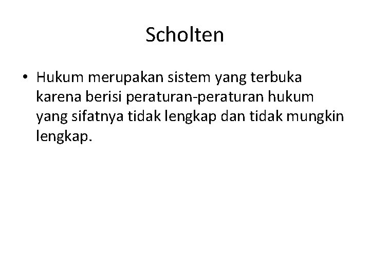 Scholten • Hukum merupakan sistem yang terbuka karena berisi peraturan-peraturan hukum yang sifatnya tidak