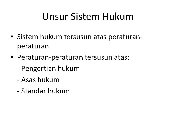 Unsur Sistem Hukum • Sistem hukum tersusun atas peraturan. • Peraturan-peraturan tersusun atas: -