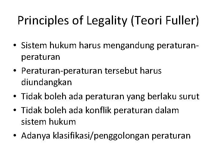 Principles of Legality (Teori Fuller) • Sistem hukum harus mengandung peraturan • Peraturan-peraturan tersebut