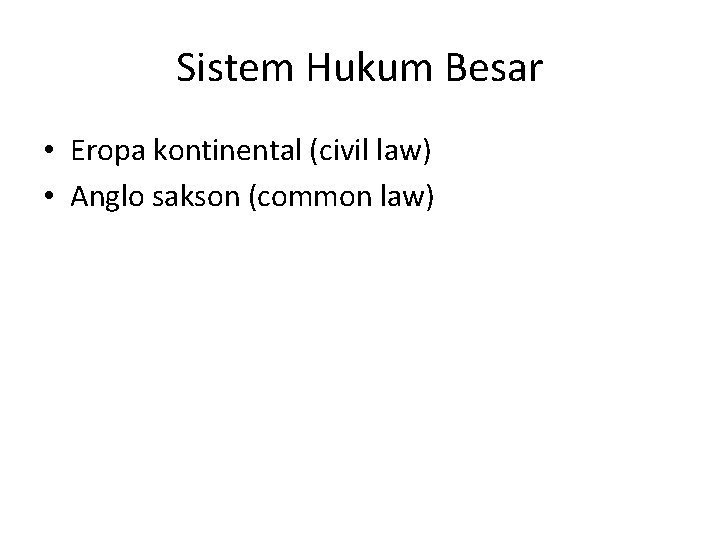 Sistem Hukum Besar • Eropa kontinental (civil law) • Anglo sakson (common law) 