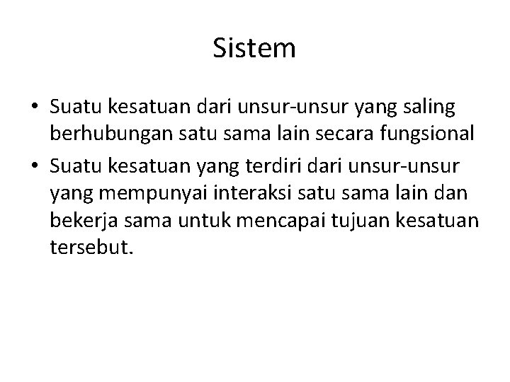 Sistem • Suatu kesatuan dari unsur-unsur yang saling berhubungan satu sama lain secara fungsional