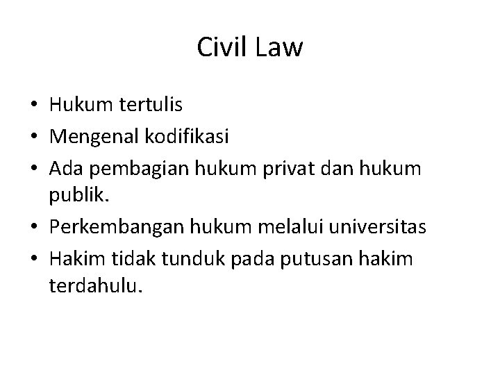 Civil Law • Hukum tertulis • Mengenal kodifikasi • Ada pembagian hukum privat dan