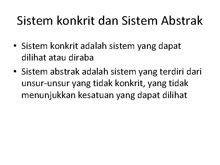 Sistem konkrit dan Sistem Abstrak • Sistem konkrit adalah sistem yang dapat dilihat atau