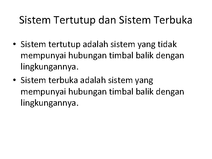 Sistem Tertutup dan Sistem Terbuka • Sistem tertutup adalah sistem yang tidak mempunyai hubungan