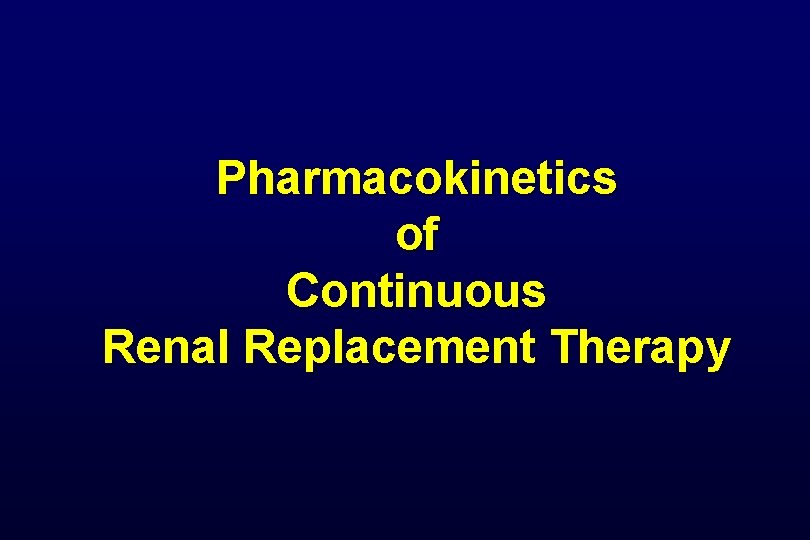 Pharmacokinetics of Continuous Renal Replacement Therapy Pharmacokinetics of Continuous Renal Replacement Therapy