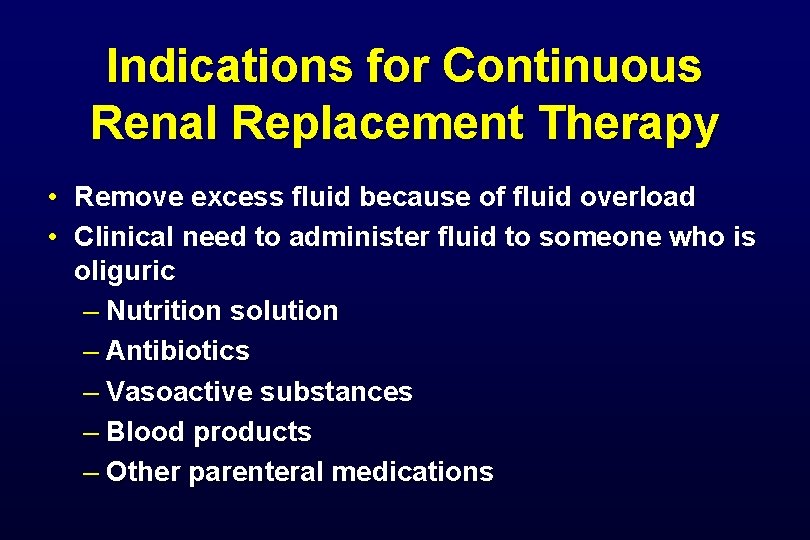 Indications for Continuous Renal Replacement Therapy • Remove excess fluid because of fluid overload