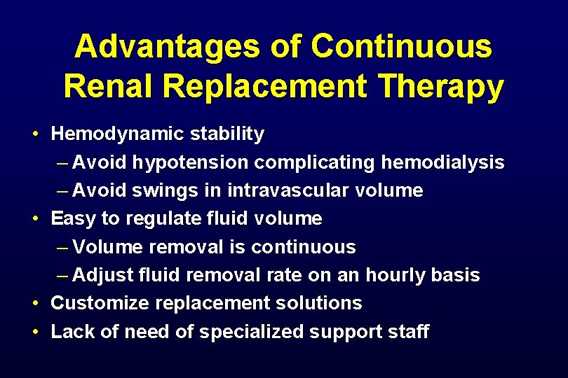Advantages of Continuous Renal Replacement Therapy • Hemodynamic stability – Avoid hypotension complicating hemodialysis Advantages of Continuous Renal Replacement Therapy • Hemodynamic stability – Avoid hypotension complicating hemodialysis