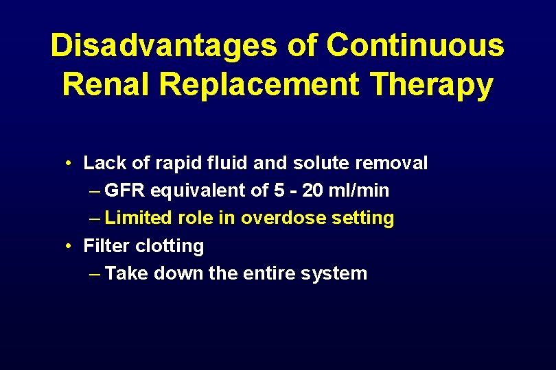 Disadvantages of Continuous Renal Replacement Therapy • Lack of rapid fluid and solute removal Disadvantages of Continuous Renal Replacement Therapy • Lack of rapid fluid and solute removal