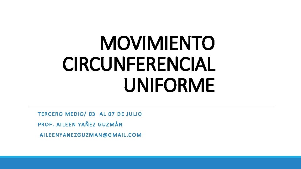 MOVIMIENTO CIRCUNFERENCIAL UNIFORME TERCERO MEDIO/ 03 AL 07 DE JULIO PROF. AILEEN YAÑEZ GUZMÁN