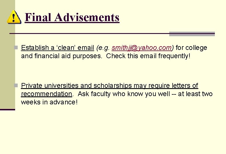 Final Advisements n Establish a ‘clean’ email (e. g. smithjj@yahoo. com) for college and