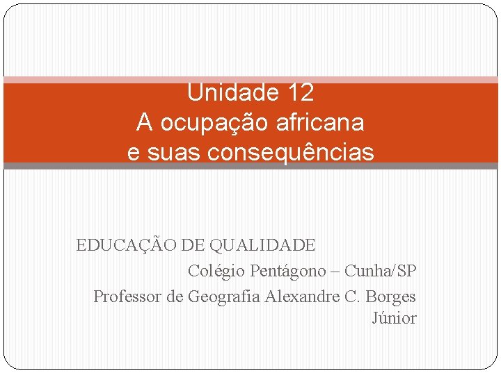 Unidade 12 A ocupação africana e suas consequências EDUCAÇÃO DE QUALIDADE Colégio Pentágono –