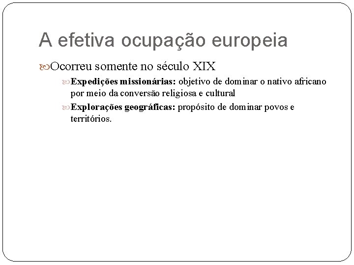 A efetiva ocupação europeia Ocorreu somente no século XIX Expedições missionárias: objetivo de dominar