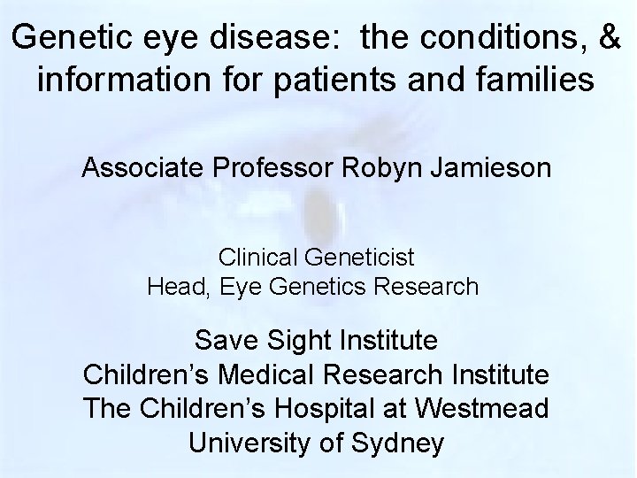 Genetic eye disease: the conditions, & information for patients and families Associate Professor Robyn