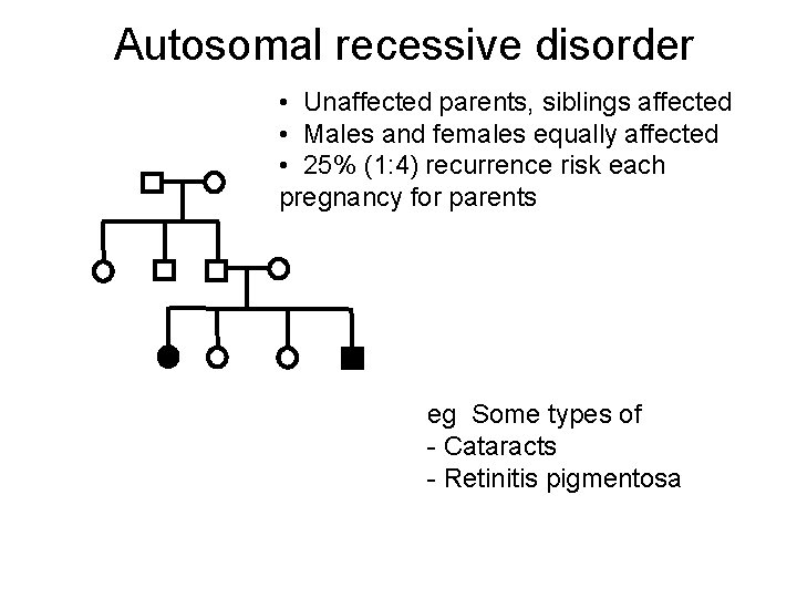 Autosomal recessive disorder • Unaffected parents, siblings affected • Males and females equally affected