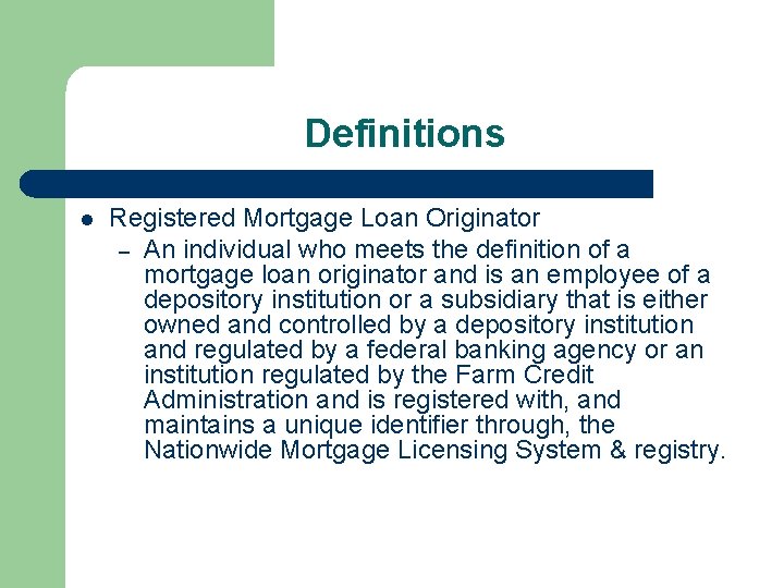 Definitions l Registered Mortgage Loan Originator – An individual who meets the definition of
