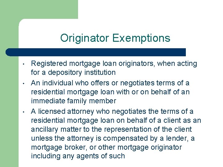 Originator Exemptions • • • Registered mortgage loan originators, when acting for a depository