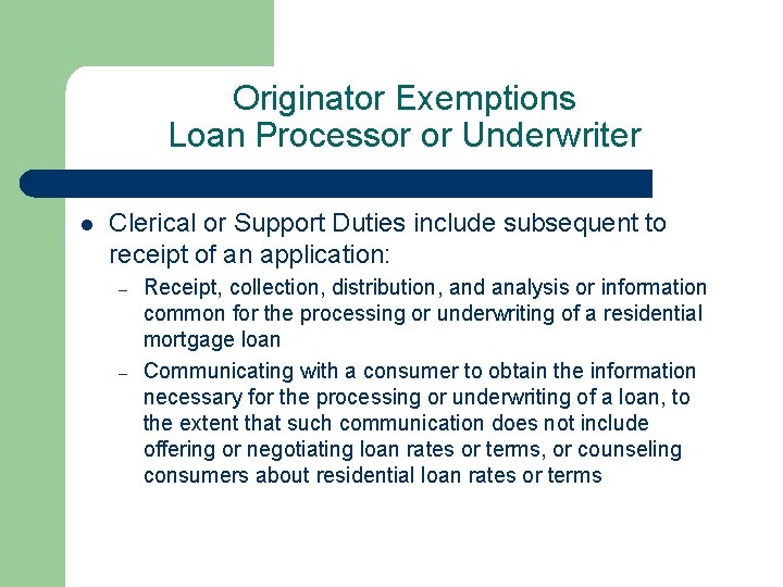 Originator Exemptions Loan Processor or Underwriter l Clerical or Support Duties include subsequent to