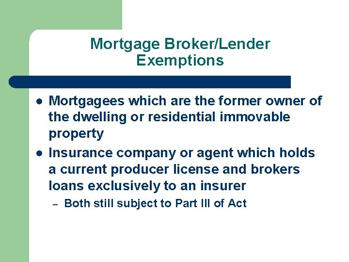 Mortgage Broker/Lender Exemptions l l Mortgagees which are the former owner of the dwelling
