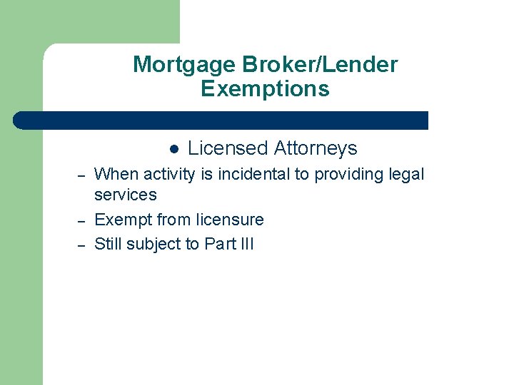 Mortgage Broker/Lender Exemptions l – – – Licensed Attorneys When activity is incidental to