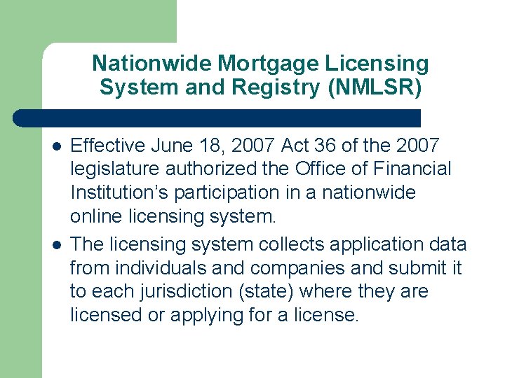 Nationwide Mortgage Licensing System and Registry (NMLSR) l l Effective June 18, 2007 Act