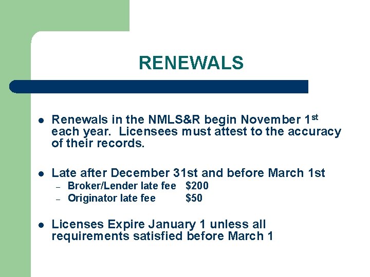 RENEWALS l Renewals in the NMLS&R begin November 1 st each year. Licensees must