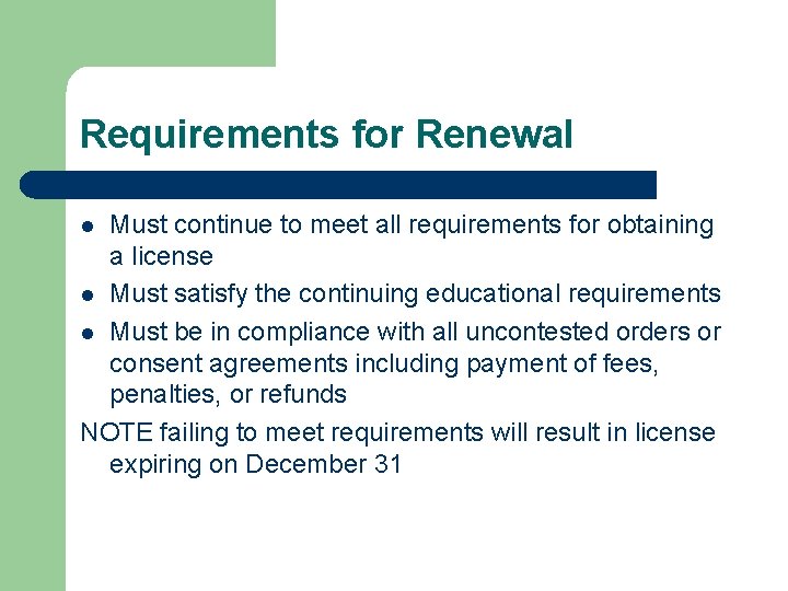 Requirements for Renewal Must continue to meet all requirements for obtaining a license l