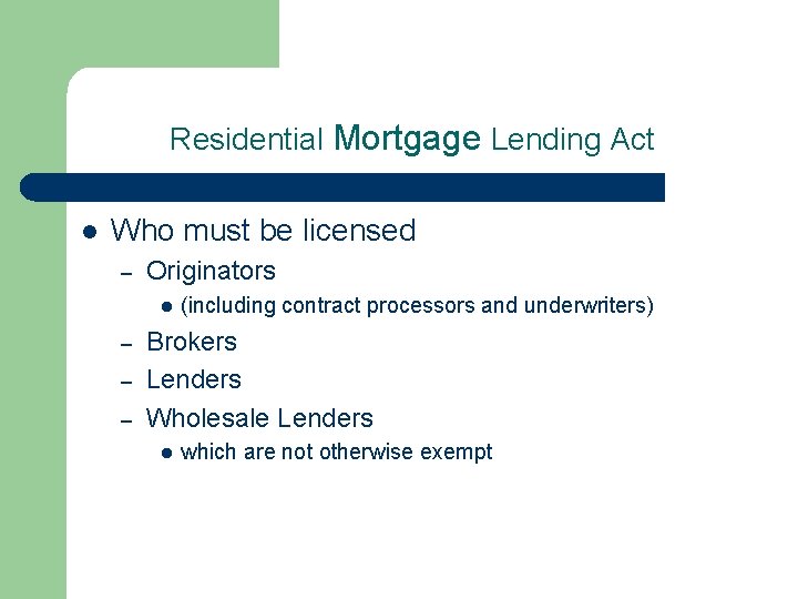 Residential Mortgage Lending Act l Who must be licensed – Originators l – –