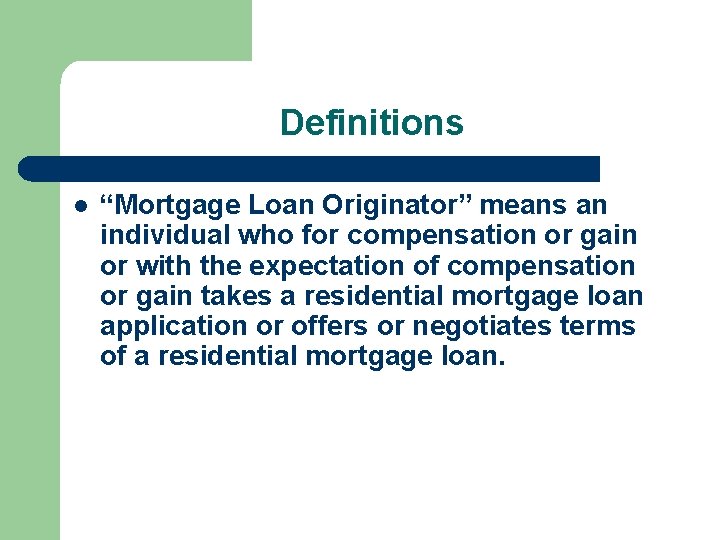 Definitions l “Mortgage Loan Originator” means an individual who for compensation or gain or