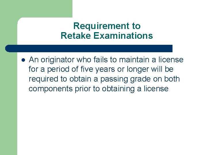 Requirement to Retake Examinations l An originator who fails to maintain a license for