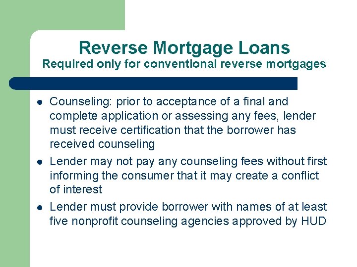 Reverse Mortgage Loans Required only for conventional reverse mortgages l l l Counseling: prior