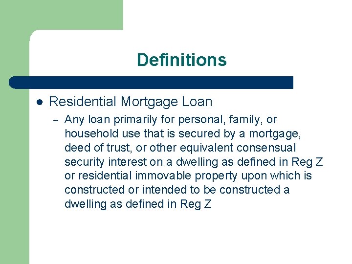 Definitions l Residential Mortgage Loan – Any loan primarily for personal, family, or household