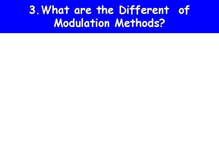 3. What are the Different of Modulation Methods? 