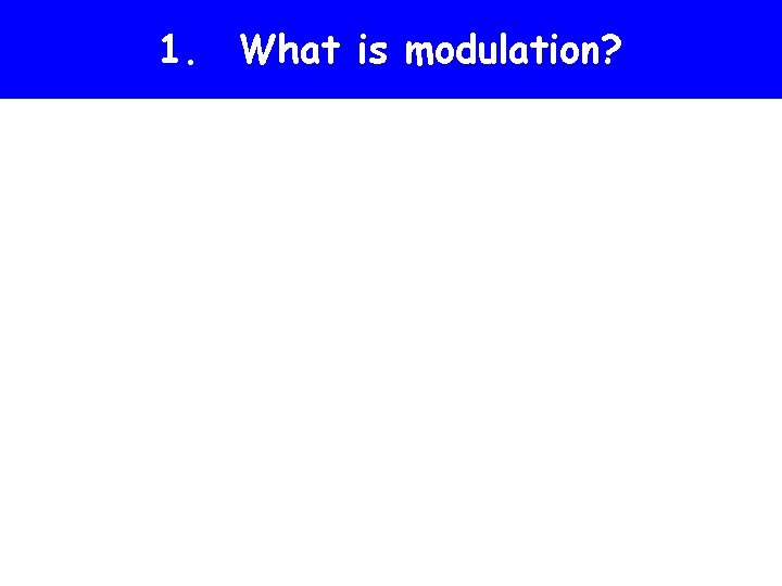 1. What is modulation? 