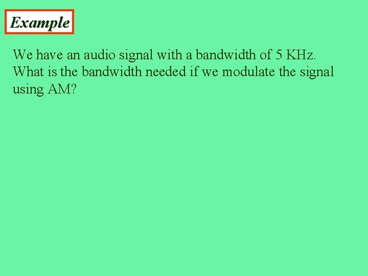 Example We have an audio signal with a bandwidth of 5 KHz. What is