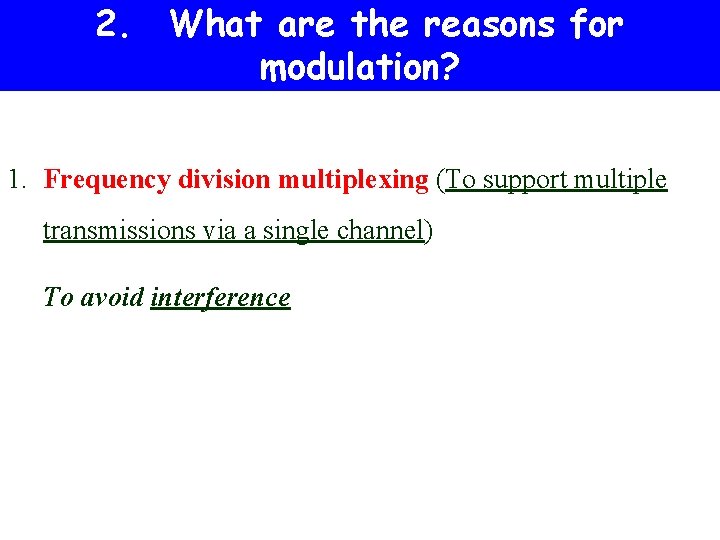 2. What are the reasons for modulation? 1. Frequency division multiplexing (To support multiple