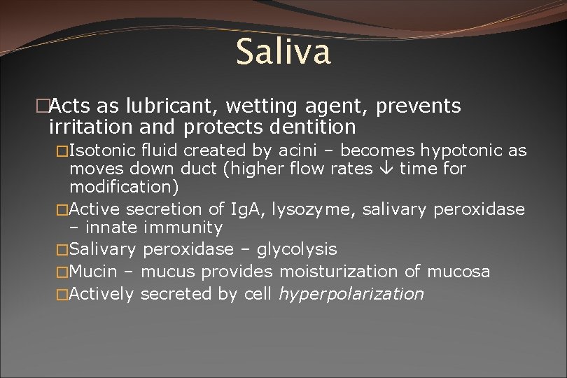 Saliva �Acts as lubricant, wetting agent, prevents irritation and protects dentition �Isotonic fluid created