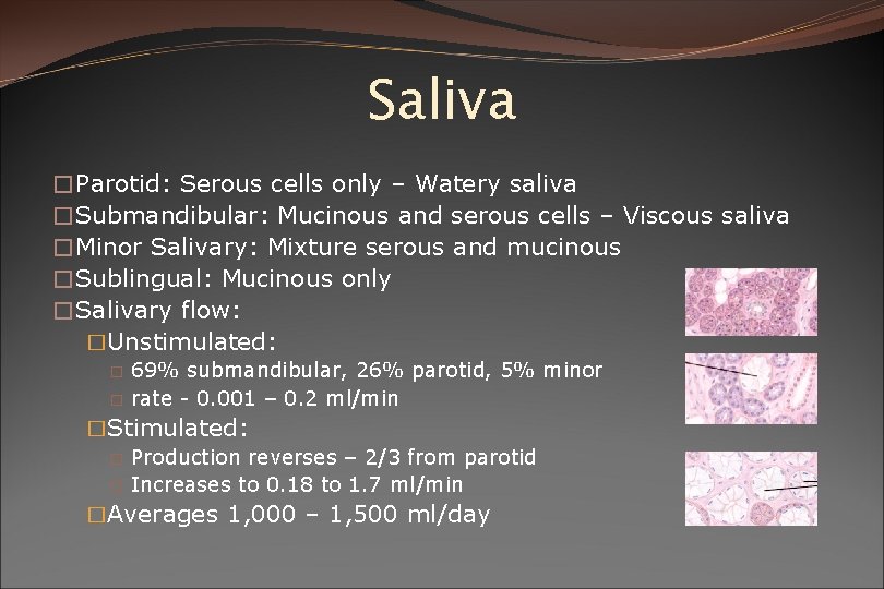 Saliva �Parotid: Serous cells only – Watery saliva �Submandibular: Mucinous and serous cells –