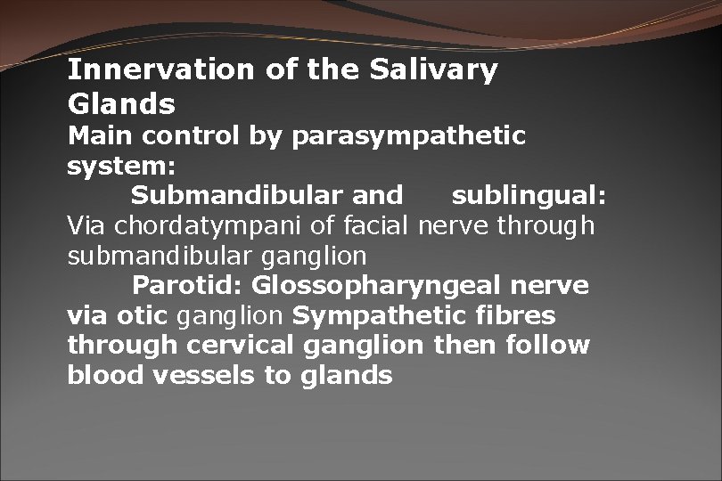 Innervation of the Salivary Glands Main control by parasympathetic system: Submandibular and sublingual: Via