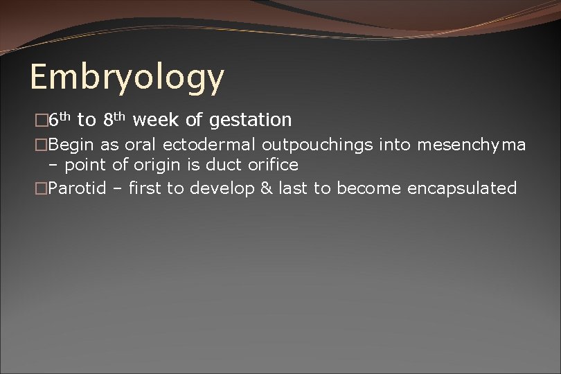 Embryology � 6 th to 8 th week of gestation �Begin as oral ectodermal