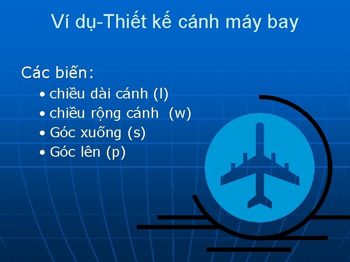 Ví dụ-Thiết kế cánh máy bay Các biến: • chiều dài cánh (l) •