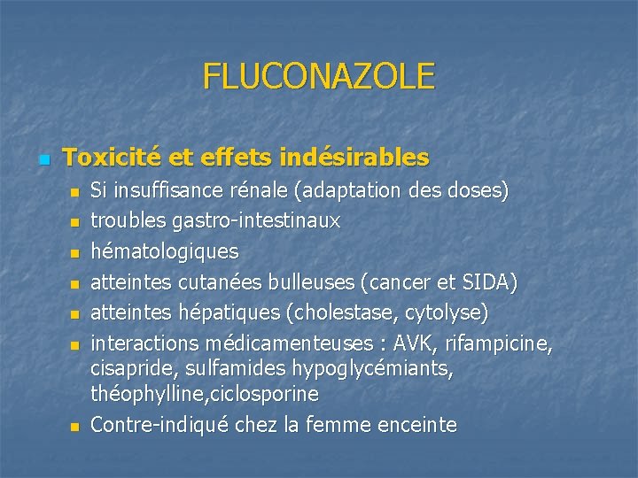 FLUCONAZOLE n Toxicité et effets indésirables n n n n Si insuffisance rénale (adaptation
