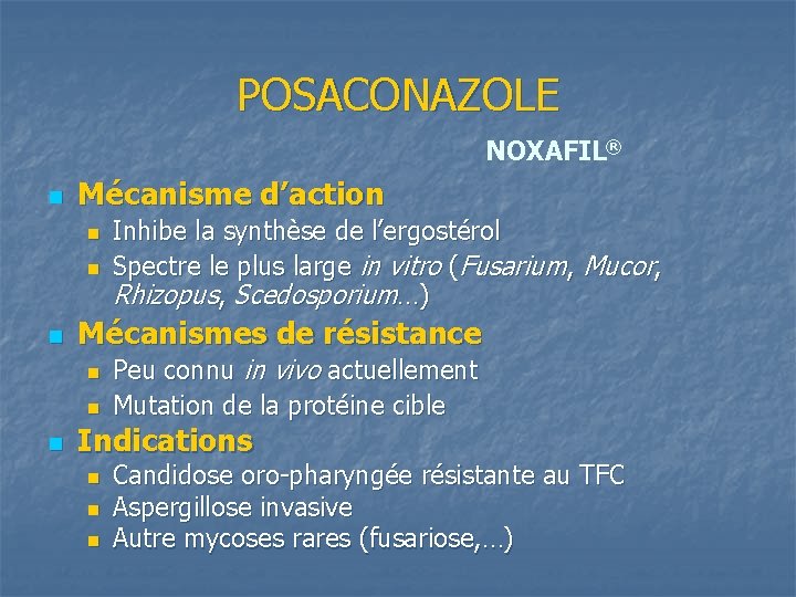 POSACONAZOLE NOXAFIL® n Mécanisme d’action n Mécanismes de résistance n n n Inhibe la