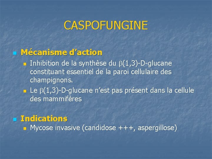 CASPOFUNGINE n Mécanisme d’action n Inhibition de la synthèse du (1, 3)-D-glucane constituant essentiel