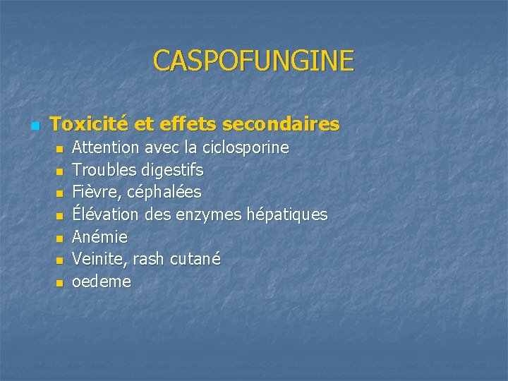 CASPOFUNGINE n Toxicité et effets secondaires n n n n Attention avec la ciclosporine