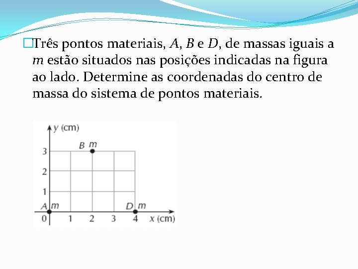 �Três pontos materiais, A, B e D, de massas iguais a m estão situados